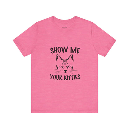 Show me your kitties | Short Sleeve Tee